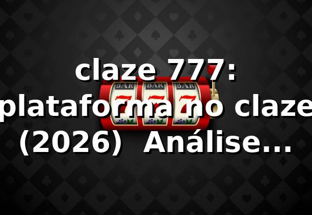 claze 777: plataforma no claze (2026) 🔒 Análise técnica